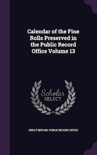 Calendar of the Fine Rolls Preserved in the Public Record Office Volume 13