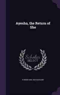Ayesha, the Return of She de H Rider 1856-1925 Haggard