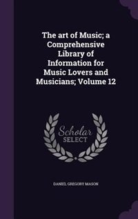 The art of Music; a Comprehensive Library of Information for Music Lovers and Musicians; Volume 12