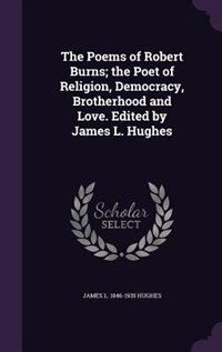 Front cover_The Poems of Robert Burns; the Poet of Religion, Democracy, Brotherhood and Love. Edited by James L. Hughes