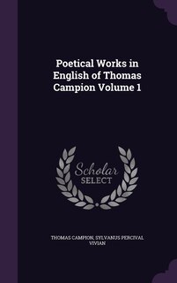 Front cover_Poetical Works in English of Thomas Campion Volume 1