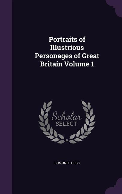 Portraits of Illustrious Personages of Great Britain Volume 1