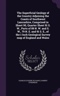 The Superficial Geology of the Country Adjoining the Coasts of Southwest Lancashire, Comprised in Sheet 90, Quarter Sheet 91 S. W., Parts of 89 N. W. and S. W., 79 N. E. and 91 S. E., of the 1 Inch Geological Survey map of England and Wales