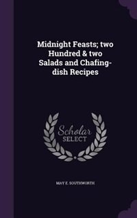 Midnight Feasts; two Hundred & two Salads and Chafing-dish Recipes