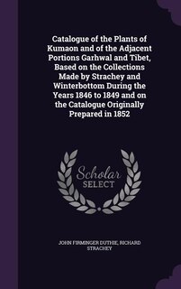 Front cover_Catalogue of the Plants of Kumaon and of the Adjacent Portions Garhwal and Tibet, Based on the Collections Made by Strachey and Winterbottom During the Years 1846 to 1849 and on the Catalogue Originally Prepared in 1852
