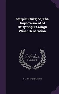 Front cover_Stirpiculture; or, The Improvement of Offspring Through Wiser Generation