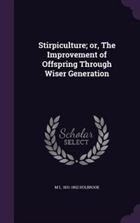 Front cover_Stirpiculture; or, The Improvement of Offspring Through Wiser Generation
