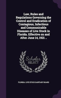 Front cover_Law, Rules and Regulations Governing the Control and Eradication of Contagious, Infectious and Communicable Diseases of Live Stock in Florida. Effective on and After June 14, 1921 ..