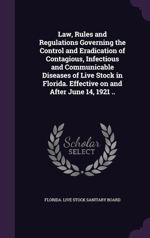Front cover_Law, Rules and Regulations Governing the Control and Eradication of Contagious, Infectious and Communicable Diseases of Live Stock in Florida. Effective on and After June 14, 1921 ..
