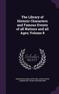 The Library of Historic Characters and Famous Events of all Nations and all Ages; Volume 8