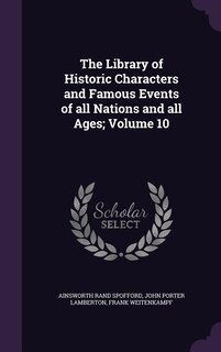 The Library of Historic Characters and Famous Events of all Nations and all Ages; Volume 10