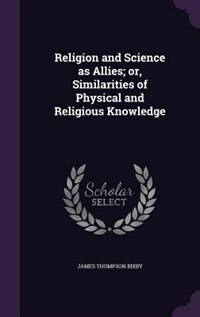 Front cover_Religion and Science as Allies; or, Similarities of Physical and Religious Knowledge