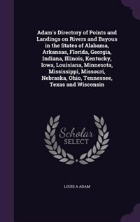 Front cover_Adam's Directory of Points and Landings on Rivers and Bayous in the States of Alabama, Arkansas, Florida, Georgia, Indiana, Illinois, Kentucky, Iowa, Louisiana, Minnesota, Mississippi, Missouri, Nebraska, Ohio, Tennessee, Texas and Wisconsin
