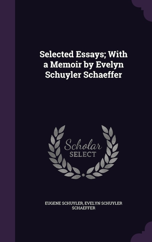 Front cover_Selected Essays; With a Memoir by Evelyn Schuyler Schaeffer