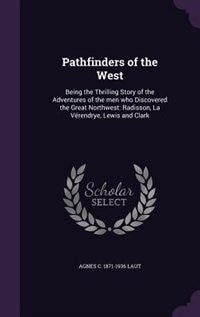 Pathfinders of the West: Being the Thrilling Story of the Adventures of the men who Discovered the Great Northwest: Radisson