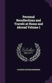 Personal Recollections and Travels at Home and Abroad Volume 1