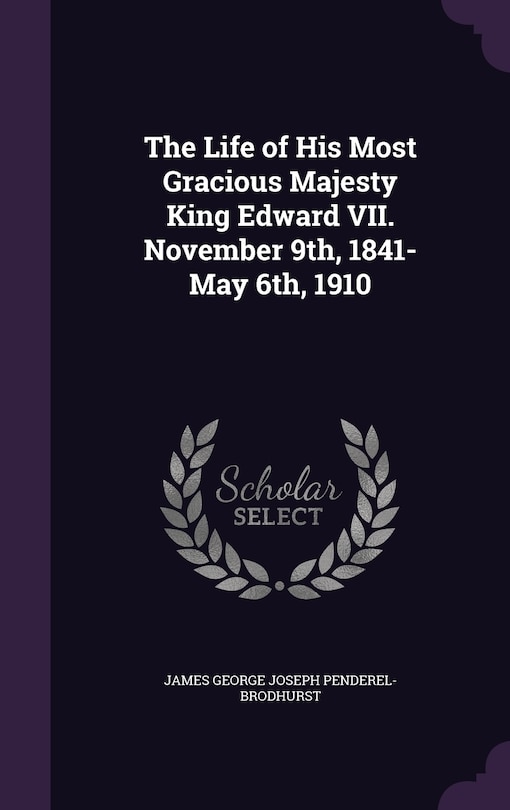 Front cover_The Life of His Most Gracious Majesty King Edward VII. November 9th, 1841-May 6th, 1910