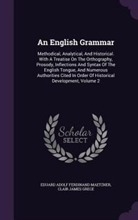 An English Grammar: Methodical, Analytical, And Historical. With A Treatise On The Orthography, Prosody, Inflections An