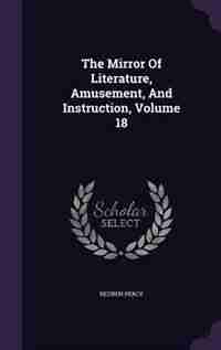 The Mirror Of Literature, Amusement, And Instruction, Volume 18 by Reuben Percy