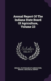 Front cover_Annual Report Of The Indiana State Board Of Agriculture, Volume 23