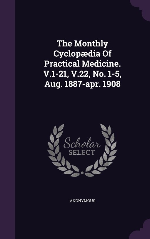 Front cover_The Monthly Cyclopædia Of Practical Medicine. V.1-21, V.22, No. 1-5, Aug. 1887-apr. 1908