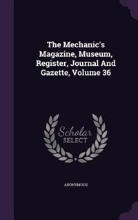 Front cover_The Mechanic's Magazine, Museum, Register, Journal And Gazette, Volume 36