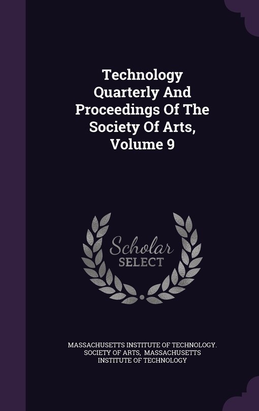 Couverture_Technology Quarterly And Proceedings Of The Society Of Arts, Volume 9