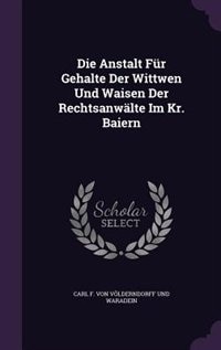 Couverture_Die Anstalt Für Gehalte Der Wittwen Und Waisen Der Rechtsanwälte Im Kr. Baiern