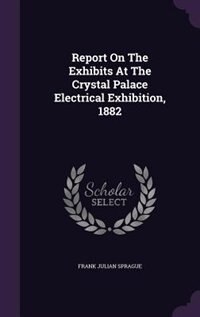 Front cover_Report On The Exhibits At The Crystal Palace Electrical Exhibition, 1882