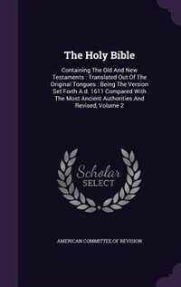 The Holy Bible: Containing The Old And New Testaments : Translated Out Of The Original Tongues : Being The Version