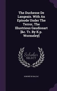 Front cover_The Duchesse De Langeais. With An Episode Under The Terror, The Illustrious Gaudissart [&c. Tr. By K.p. Wormeley]