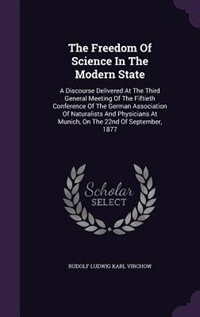 The Freedom Of Science In The Modern State: A Discourse Delivered At The Third General Meeting Of The Fiftieth Conference Of The German Associa