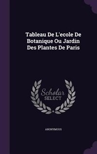 Couverture_Tableau De L'ecole De Botanique Ou Jardin Des Plantes De Paris