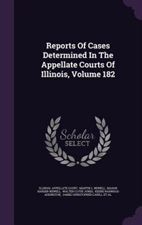 Front cover_Reports Of Cases Determined In The Appellate Courts Of Illinois, Volume 182