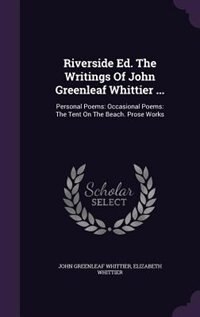 Front cover_Riverside Ed. The Writings Of John Greenleaf Whittier ...