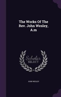 The Works Of The Rev. John Wesley, A.m