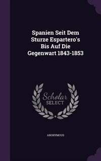 Front cover_Spanien Seit Dem Sturze Espartero's Bis Auf Die Gegenwart 1843-1853