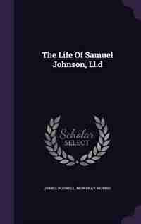 The Life Of Samuel Johnson, Ll.d by James Boswell