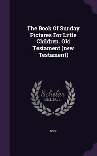 Front cover_The Book Of Sunday Pictures For Little Children. Old Testament (new Testament)