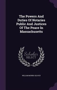 Couverture_The Powers And Duties Of Notaries Public And Justices Of The Peace In Massachusetts