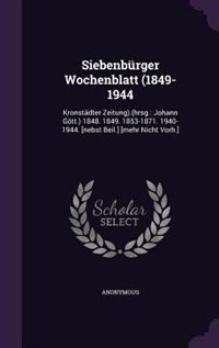 Siebenbürger Wochenblatt (1849-1944: Kronstädter Zeitung).(hrsg.: Johann Gött.) 1848. 1849. 1853-1871. 1940-1944. [nebst Beil.] [mehr Ni