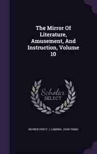 The Mirror Of Literature, Amusement, And Instruction, Volume 10 by Reuben Percy
