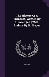 Front cover_The History Of A Turncoat, Written By Himself [ed.] With Preface By H. Magee