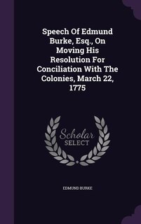 Couverture_Speech Of Edmund Burke, Esq., On Moving His Resolution For Conciliation With The Colonies, March 22, 1775