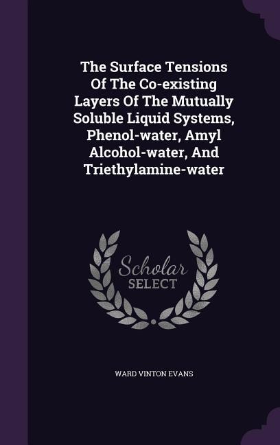 Front cover_The Surface Tensions Of The Co-existing Layers Of The Mutually Soluble Liquid Systems, Phenol-water, Amyl Alcohol-water, And Triethylamine-water