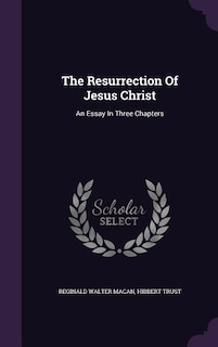 The Resurrection Of Jesus Christ: An Essay In Three Chapters