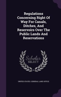 Front cover_Regulations Concerning Right Of Way For Canals, Ditches, And Reservoirs Over The Public Lands And Reservations