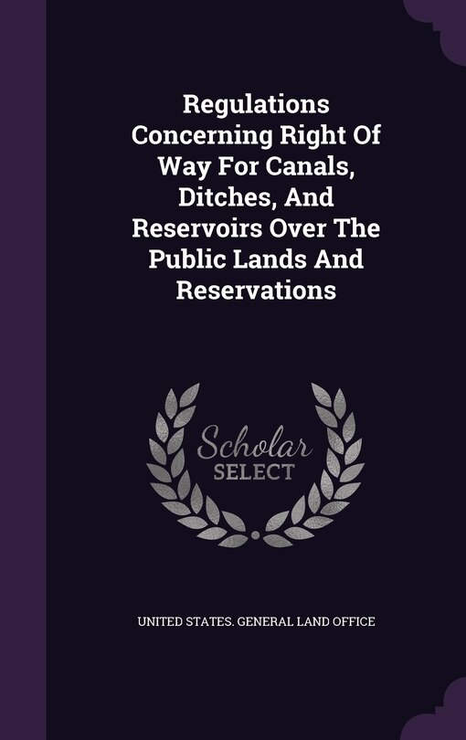 Front cover_Regulations Concerning Right Of Way For Canals, Ditches, And Reservoirs Over The Public Lands And Reservations