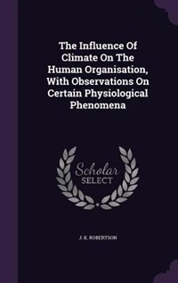 Couverture_The Influence Of Climate On The Human Organisation, With Observations On Certain Physiological Phenomena