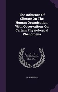 Couverture_The Influence Of Climate On The Human Organisation, With Observations On Certain Physiological Phenomena